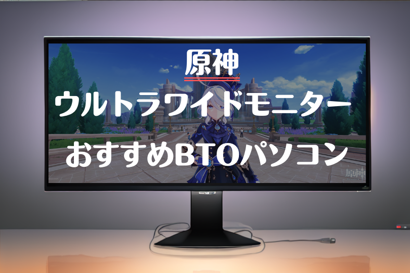 【実測】原神をウルトラワイドモニターでプレイするに必要なグラボとお勧めPC