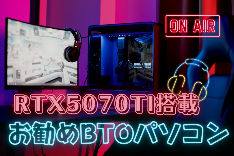 RTX 5070 TiのおすすめBTOパソコンを厳選紹介|失敗したくない人は必見!