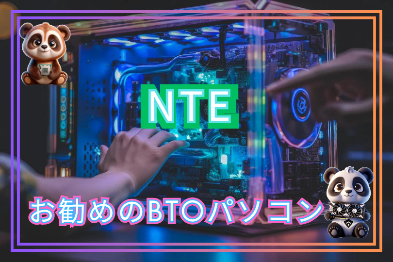NTE (Neverness to Everness) のおすすめのBTOパソコンを紹介！！